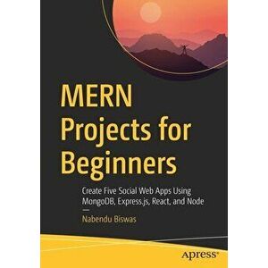 Mern Projects for Beginners: Create Five Social Web Apps Using Mongodb, Express.Js, React, and Node, Paperback - Nabendu Biswas imagine