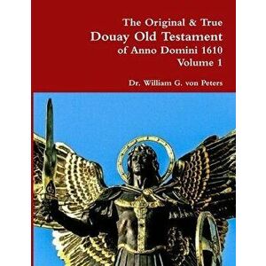 The Original & True Douay Old Testament of Anno Domini 1610 volume 1, Paperback - William Von Peters imagine