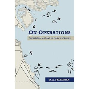 On Operations: Operational Art and Military Disciplines, Hardcover - B. A. Friedman imagine