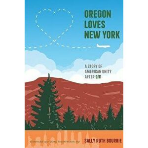 Oregon Loves New York: A Story of American Unity After 9/11, Paperback - Sally Bourrie imagine