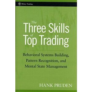 The Three Skills of Top Trading: Behavioral Systems Building, Pattern Recognition, and Mental State Management, Hardcover - Hank Pruden imagine