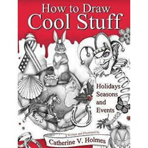 How to Draw Cool Stuff: Holidays, Seasons and Events: Hardcover Edition, Hardcover - Catherine V. Holmes imagine