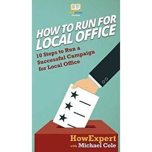 How To Run For Local Office: 10 Steps To Run a Successful Campaign For Local Office, Hardcover - *** imagine