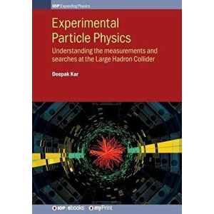 Experimental Particle Physics: Understanding the measurements and searches at the Large Hadron Collider, Paperback - Deepak Kar imagine