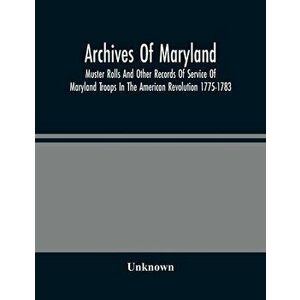 Archives Of Maryland; Muster Rolls And Other Records Of Service Of Maryland Troops In The American Revolution 1775-1783 - *** imagine