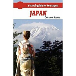 Japan: A Guide of Japan for Teenagers, Paperback - Constance Noziere imagine