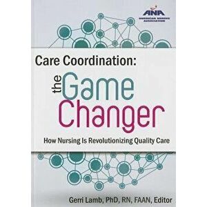 Care Coordination: The Game Changer--How Nursing Is Revolutionizing Quality Care, Paperback - Gerri Lamb imagine