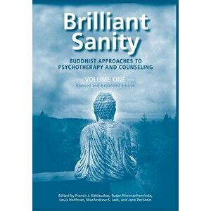 Brilliant Sanity (Vol. 1; Revised & Expanded Edition): Buddhist Approaches to Psychotherapy and Counseling, Paperback - Francis Kaklauskas imagine