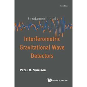 Fundamentals of Interferometric Gravitational Wave Detectors (Second Edition), Paperback - Peter R. Saulson imagine