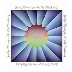 Judy Chicago: In the Making, Hardcover - Judy Chicago imagine
