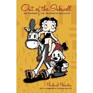 Out of the Inkwell: Max Fleischer and the Animation Revolution, Paperback - Richard Fleischer imagine