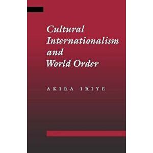 Cultural Internationalism and World Order, Paperback - Akira Iriye imagine
