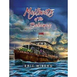 Mailboats of the Bahamas: 200 Years of Maritime History, Hardcover - Eric Wiberg imagine