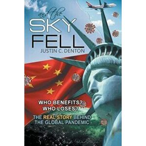 and the Sky Fell: Who Benefits? Who Loses? The Real Story Behind the Global Pandemic, Paperback - Justin C. Denton imagine