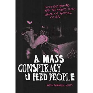 A Mass Conspiracy to Feed People: Food Not Bombs and the World-Class Waste of Global Cities, Paperback - David Boarder Giles imagine