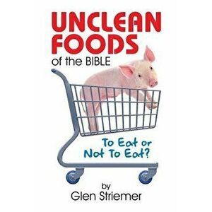 Unclean Foods of the Bible: To Eat or Not to Eat?, Paperback - Glen Striemer imagine