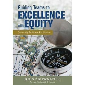 Guiding Teams to Excellence with Equity: Culturally Proficient Facilitation, Paperback - John J. Krownapple imagine