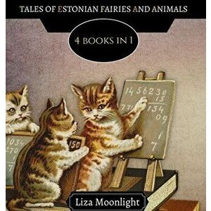 Tales of Estonian Fairies and Animals: 4 Books In 1, Hardcover - Liza Moonlight imagine