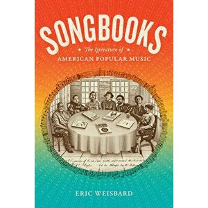 Songbooks: The Literature of American Popular Music, Hardcover - Eric Weisbard imagine