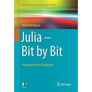 Julia - Bit by Bit: Programming for Beginners, Paperback - Noel Kalicharan imagine