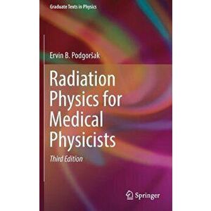 Radiation Physics for Medical Physicists, Hardcover - Ervin B. Podgorsak imagine