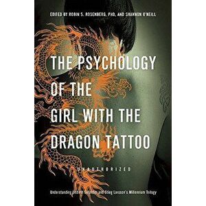 The Psychology of the Girl with the Dragon Tattoo: Understanding Lisbeth Salander and Stieg Larsson's Millennium Trilogy - Robin S. Rosenberg imagine