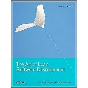 The Art of Lean Software Development: A Practical and Incremental Approach, Paperback - Curt Hibbs imagine