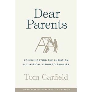 Dear Parents: Communicating the Christian & Classical Vision to Families, Paperback - Tom Garfield imagine