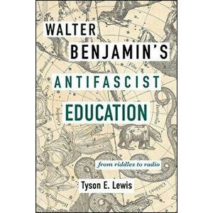 Walter Benjamin's Antifascist Education, Paperback - Tyson E. Lewis imagine