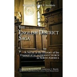 The English District Saga: A Niche in the History of the Evangelical Lutheran Church in North America, Hardcover - David P. Stechholz imagine