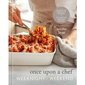 Once Upon a Chef: Weeknight/Weekend: 70 Quick-Fix Weeknight Dinners 30 Luscious Weekend Recipes: A Cookbook, Hardcover - Jennifer Segal imagine