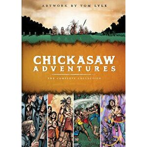 Chickasaw Adventures: The Complete Collection, Hardcover - Tom Lyle imagine