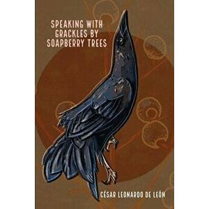 speaking with grackles by soapberry trees, Paperback - César Leonardo de León imagine