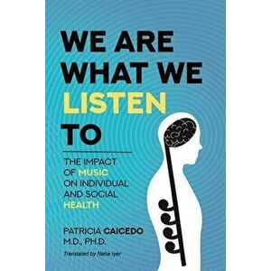 We are what we listen to: The impact of Music on Individual and Social Health, Paperback - Patricia Caicedo imagine