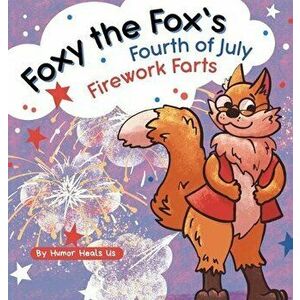Foxy the Fox's Fourth of July Firework Farts: A Funny Picture Book For Kids and Adults About a Fox Who Farts, Perfect for Fourth of July - Humor Heals imagine
