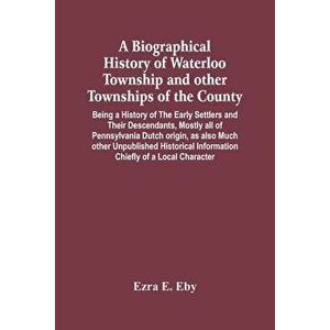 A Biographical History Of Waterloo Township And Other Townships Of The County: Being A History Of The Early Settlers And Their Descendants, Mostly All imagine