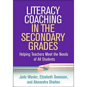 Literacy Coaching in the Secondary Grades: Helping Teachers Meet the Needs of All Students, Paperback - Jade Wexler imagine