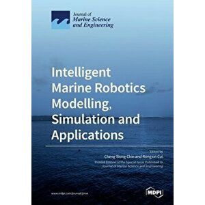 Intelligent Marine Robotics Modelling, Simulation and Applications, Paperback - Cheng Siong Chin imagine