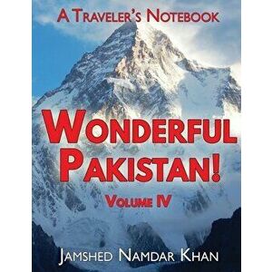 Wonderful Pakistan! A Traveler's Notebook, Volume 4, Paperback - Jamshed Namdar Khan imagine