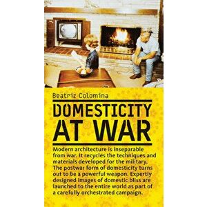 Domesticity at War, Hardcover - Beatriz Colomina imagine