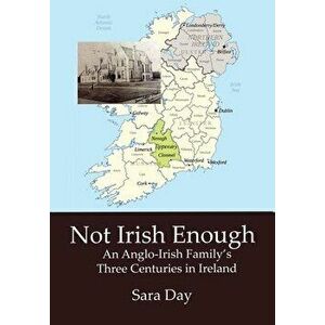 Not Irish Enough: An Anglo-Irish Family's Three Centuries in Ireland, Hardcover - Sara Day imagine