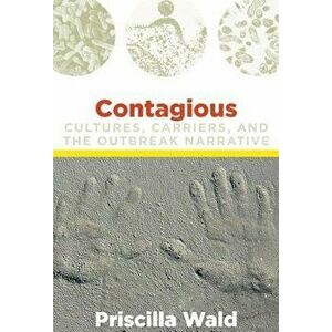 Contagious: Cultures, Carriers, and the Outbreak Narrative, Paperback - Priscilla Wald imagine