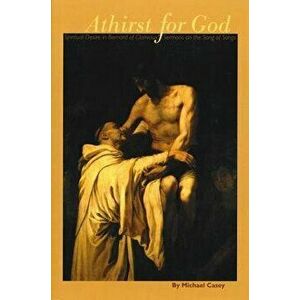 Athirst for God: Spiritual Desire in Bernard of Clairvaux's Sermons on the Song of Songs, Paperback - Michael Casey imagine
