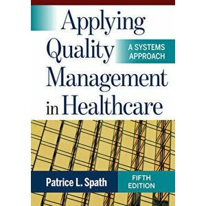 Applying Quality Management in Healthcare: A Systems Approach, Fifth Edition, Hardcover - Patrice L. Spath imagine