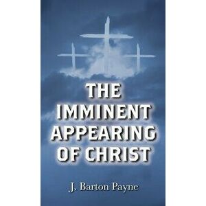 The Imminent Appearing of Christ, Hardcover - J. Barton Payne imagine