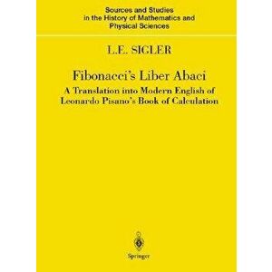 Fibonacci's Liber Abaci: A Translation Into Modern English of Leonardo Pisano's Book of Calculation, Hardcover - Leonardo Fibonacci imagine
