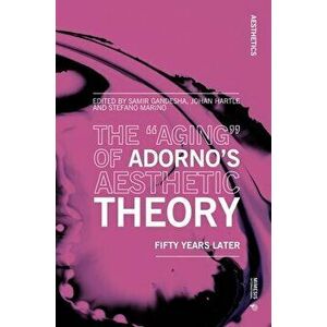 The "Aging" of Adorno's Aesthetic Theory: Fifty Years Later, Paperback - Samir Gandesha imagine