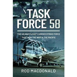 Task Force 58: The Us Navy's Fast Carrier Strike Force That Won the War in the Pacific, Hardcover - Rod MacDonald imagine