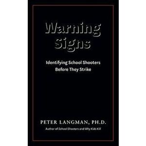 Warning Signs: Identifying School Shooters Before They Strike, Paperback - Peter Langman imagine