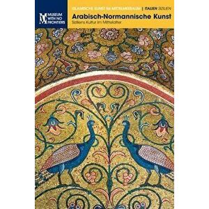 Arabisch-Normannische Kunst: Siziliens Kultur im Mittelalter, Paperback - Ettore Sessa imagine